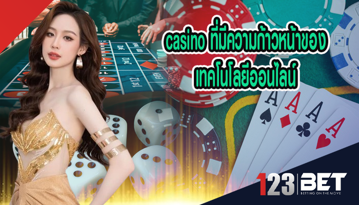 casino ที่มีความก้าวหน้าของเทคโนโลยีออนไลน์